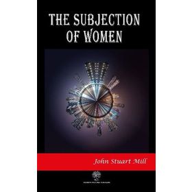 The Subjection of Women - John Stuart Mill