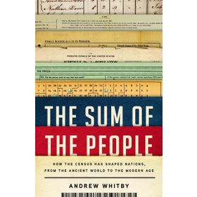 The Sum of the People: How the Census Has Shaped Nations, from the Ancient World to the Modern Age
