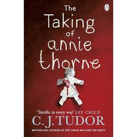 The Taking of Annie Thorne: 'Britain's female Stephen King' Daily Mail - C. J. Tudor