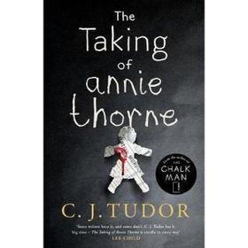 The Taking of Annie Thorne: 'Britain's female Stephen King' Daily Mail - C. J. Tudor