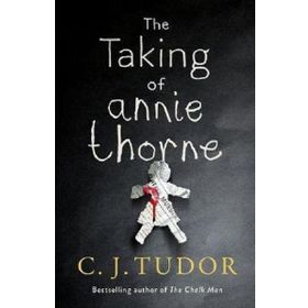 The Taking of Annie Thorne: 'Britain's female Stephen King' Daily Mail - C. J. Tudor
