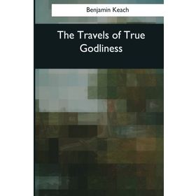 The Travels of True Godliness - Benjamin Keach