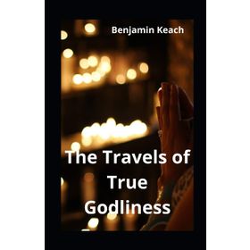 The Travels of True Godliness - Benjamin Keach