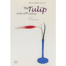 THE TULIP IN THE 18TH CENTURY - EKREM HAKKI AYVERDI
