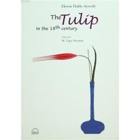 THE TULIP IN THE 18TH CENTURY - EKREM HAKKI AYVERDI