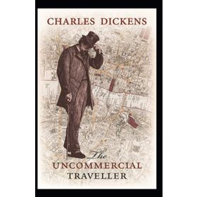 The Uncommercial Traveller - Charles Dickens