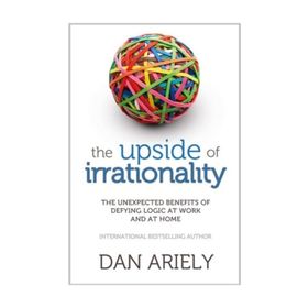 The Upside of Irrationality - Dan Ariely