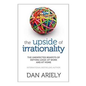 The Upside of Irrationality - Dan Ariely