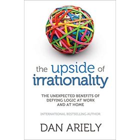 The Upside of Irrationality - Dan Ariely