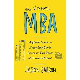 The Visual MBA: A Quick Guide to Everything You’ll Learn in Two Years of Business School