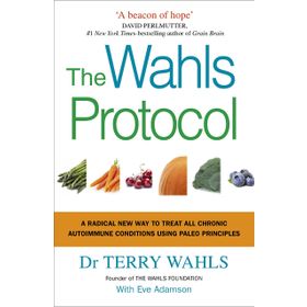 The Wahls Protocol: A Radical New Way to Treat All Chronic Autoimmune Conditions Using Paleo Principles