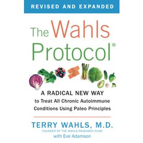 The Wahls Protocol: A Radical New Way to Treat All Chronic Autoimmune Conditions Using Paleo Principles