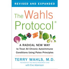 The Wahls Protocol: A Radical New Way to Treat All Chronic Autoimmune Conditions Using Paleo Principles