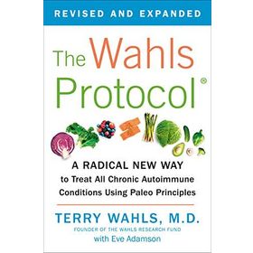 The Wahls Protocol: A Radical New Way to Treat All Chronic Autoimmune Conditions Using Paleo Principles
