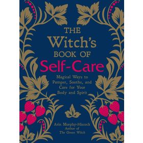 The Witch's Book of Self-Care: Magical Ways to Pamper, Soothe, and Care for Your Body and Spirit
