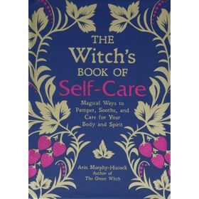 The Witch's Book of Self-Care: Magical Ways to Pamper, Soothe, and Care for Your Body and Spirit