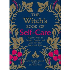The Witch's Book of Self-Care: Magical Ways to Pamper, Soothe, and Care for Your Body and Spirit
