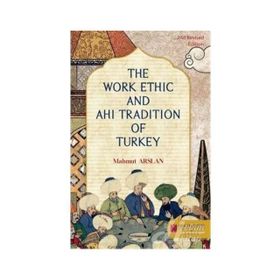 The Work Ethic and Ahi Tradition of Turkey - Mahmut Arslan