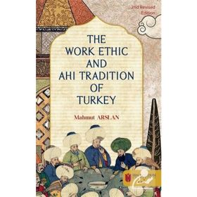 The Work Ethic and Ahi Tradition of Turkey - Mahmut Arslan