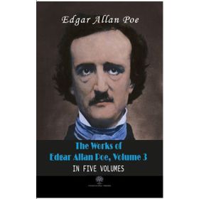 The Works Of Edgar Allan Poe - Volume 3 - In Five Volumes - Edgar Allan Poe
