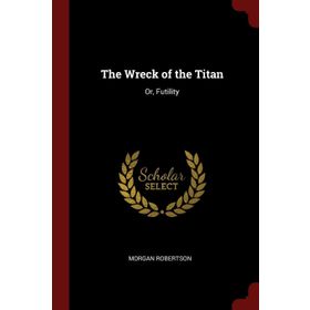 The Wreck of the Titan - Morgan Robertson