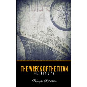 The Wreck of the Titan - Morgan Robertson