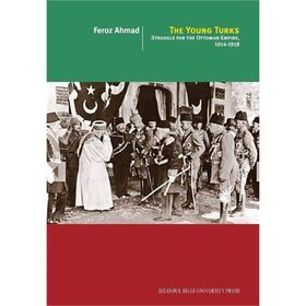 The Young Turks: Struggle For The Ottoman Empire 1914 - 1918 -Feroz Ahmad