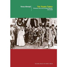 The Young Turks: Struggle For The Ottoman Empire 1914 - 1918 -Feroz Ahmad