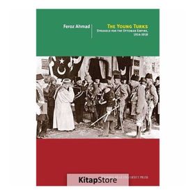 The Young Turks: Struggle For The Ottoman Empire 1914 - 1918 -Feroz Ahmad