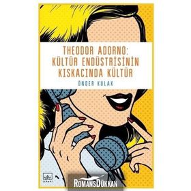 Theodor Adorno Kültür Endüstrisinin Kıskacında Kültür - Önder Kulak