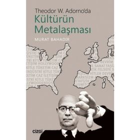 Theodor W. Adorno'da Kültürün Metalaşması - Murat Bahadır