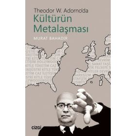 Theodor W. Adorno'da Kültürün Metalaşması - Murat Bahadır