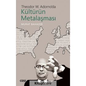 Theodor W. Adorno'da Kültürün Metalaşması - Murat Bahadır