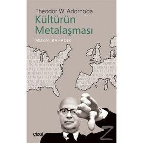 Theodor W. Adorno'da Kültürün Metalaşması - Murat Bahadır