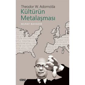 Theodor W. Adorno'da Kültürün Metalaşması - Murat Bahadır