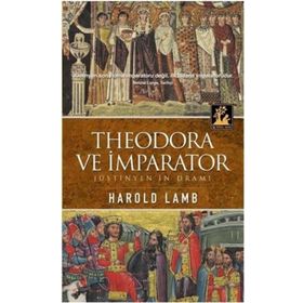 THEODORA VE İMPARATOR JÜSTİNYEN'İN DRAMI - HAROLD LAMB