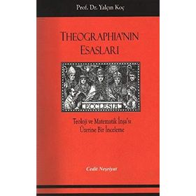 THEOGRAPHİA'NIN ESASLARI TEOLOJI VE MATEMATIK İNŞA'SI ÜZERİNE BIR İNCELEME - YALÇIN KOÇ
