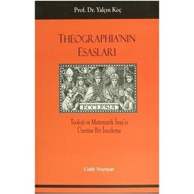 THEOGRAPHİA'NIN ESASLARI TEOLOJI VE MATEMATIK İNŞA'SI ÜZERİNE BIR İNCELEME - YALÇIN KOÇ