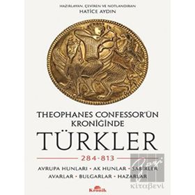 Theophanes Confessor’ün Kroniğinde Türkler: 284-813 - Avrupa Hunları, Ak Hunlar, Sabirler, Avarlar, Bulgarlar, Hazarlar