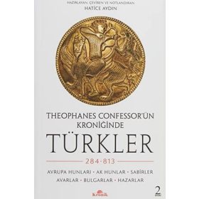 Theophanes Confessor’ün Kroniğinde Türkler: 284-813 - Avrupa Hunları, Ak Hunlar, Sabirler, Avarlar, Bulgarlar, Hazarlar