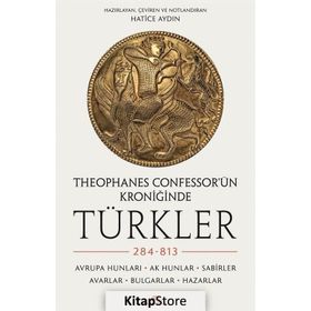 Theophanes Confessor'ün Kroniğinde Türkler: 284-813 - Hatice Aydın