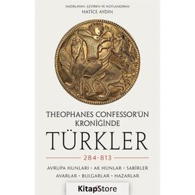 Theophanes Confessor'ün Kroniğinde Türkler: 284-813 - Hatice Aydın