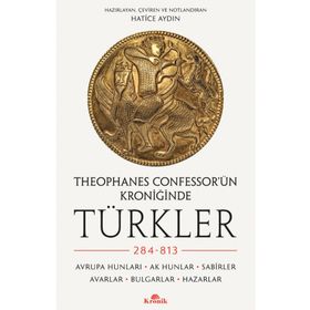 Theophanes Confessor'ün Kroniğinde Türkler: 284-813 - Hatice Aydın