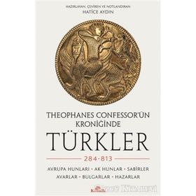 Theophanes Confessor'ün Kroniğinde Türkler: 284-813 - Hatice Aydın