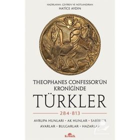 Theophanes Confessor'ün Kroniğinde Türkler: 284-813 - Hatice Aydın
