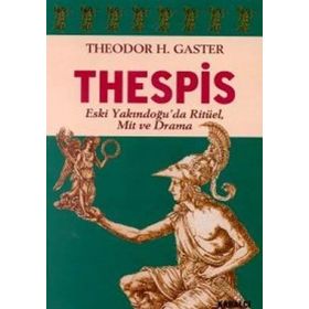 THESPIS ESKI YAKINDOĞU´DA RİTÜEL, MIT VE DRAMA - THEODOR H. GASTER