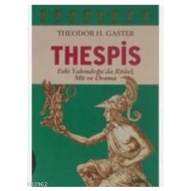 THESPIS ESKI YAKINDOĞU´DA RİTÜEL, MIT VE DRAMA - THEODOR H. GASTER