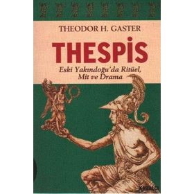 THESPIS ESKI YAKINDOĞU´DA RİTÜEL, MIT VE DRAMA - THEODOR H. GASTER