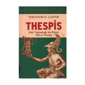 THESPIS ESKI YAKINDOĞU´DA RİTÜEL, MIT VE DRAMA - THEODOR H. GASTER