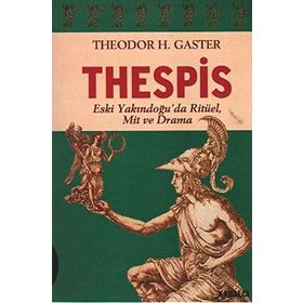 THESPIS ESKI YAKINDOĞU´DA RİTÜEL, MIT VE DRAMA - THEODOR H. GASTER
